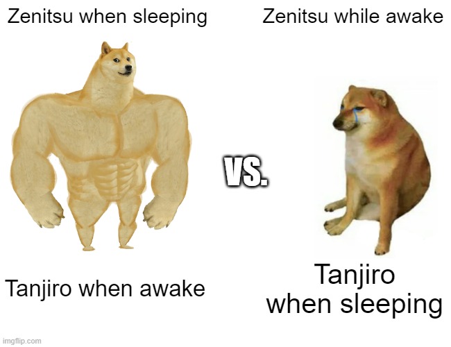demon slayer meme | Zenitsu when sleeping; Zenitsu while awake; VS. Tanjiro when awake; Tanjiro when sleeping | image tagged in memes,buff doge vs cheems | made w/ Imgflip meme maker