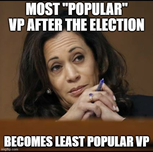 In just 1 foul year | MOST "POPULAR" VP AFTER THE ELECTION; BECOMES LEAST POPULAR VP | image tagged in kamala harris,popularity | made w/ Imgflip meme maker