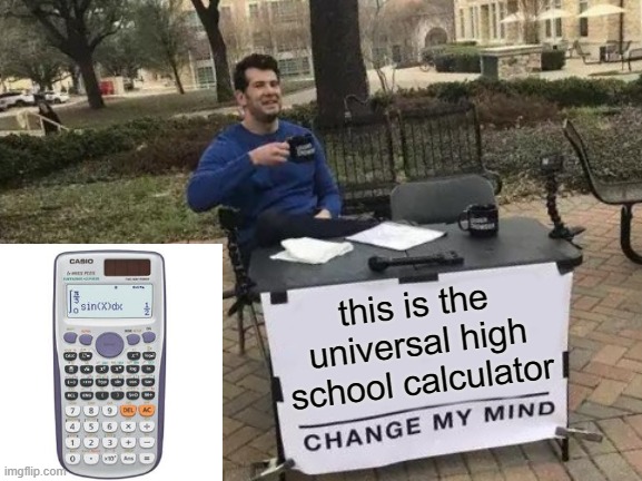 asian kids: "what about us?" | this is the universal high school calculator | image tagged in memes,change my mind | made w/ Imgflip meme maker