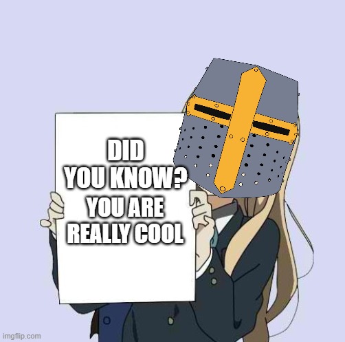 did you know? | DID YOU KNOW? YOU ARE REALLY COOL | image tagged in mugi sign template,crusader,wholesome | made w/ Imgflip meme maker