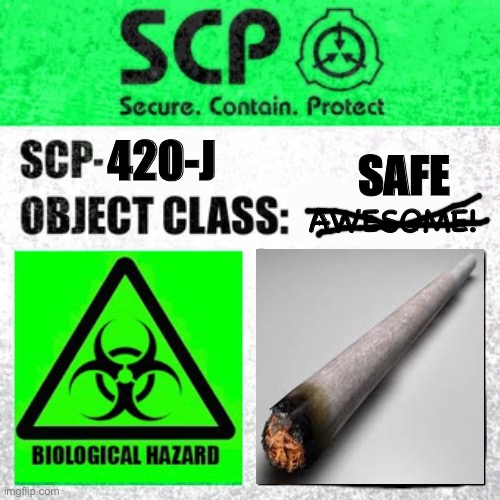 "Man i wish we could still have that F⬛️⬛️⬛️⬛️⬛️⬛️ 420-J," "What if it was self replicant?" | SAFE; 420-J; AWESOME! | image tagged in scp label template safe | made w/ Imgflip meme maker