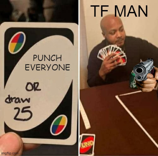 UNO Draw 25 Cards Meme | TF MAN; PUNCH EVERYONE | image tagged in memes,uno draw 25 cards | made w/ Imgflip meme maker