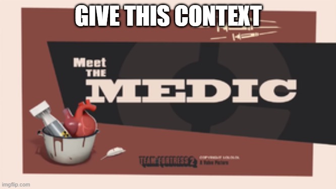 Meet The Medic | GIVE THIS CONTEXT | image tagged in meet the medic | made w/ Imgflip meme maker
