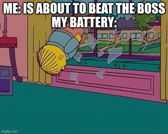 Simpsons Jump Through Window | ME: IS ABOUT TO BEAT THE BOSS
MY BATTERY: | image tagged in simpsons jump through window | made w/ Imgflip meme maker