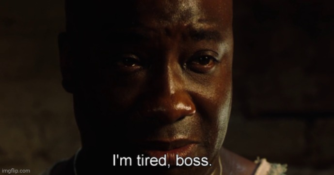 I'm tired boss | image tagged in i'm tired boss | made w/ Imgflip meme maker