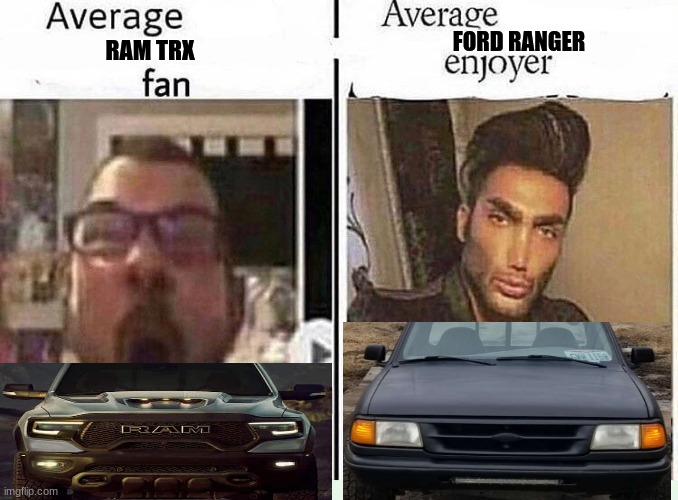 not the new rangers tho | FORD RANGER; RAM TRX | image tagged in average blank fan vs average blank enjoyer | made w/ Imgflip meme maker