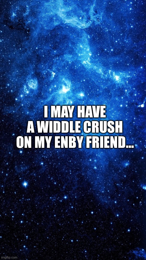 Star | I MAY HAVE A WIDDLE CRUSH ON MY ENBY FRIEND… | image tagged in star | made w/ Imgflip meme maker