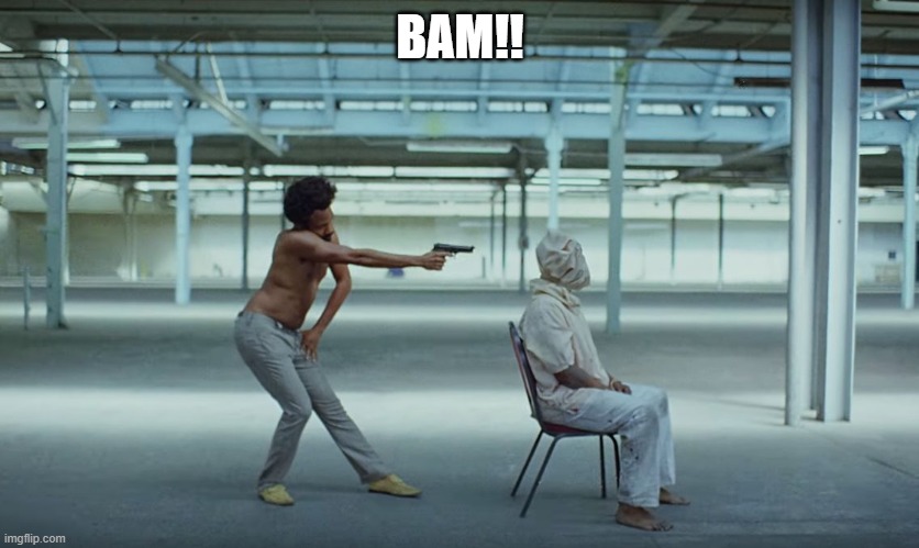 This is America | BAM!! | image tagged in this is america | made w/ Imgflip meme maker