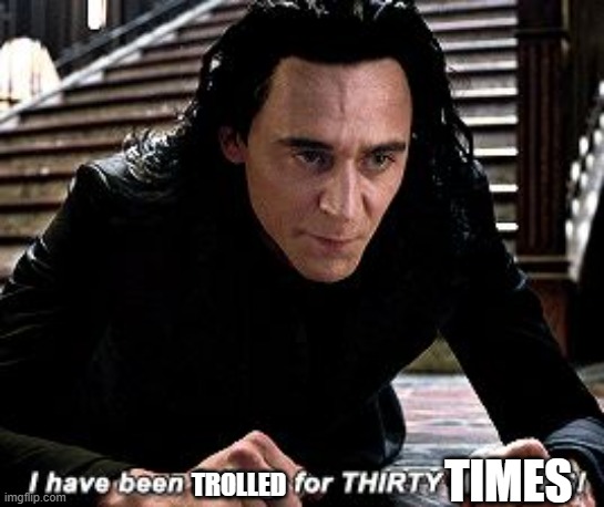 I have been falling for 30 minutes | TIMES TROLLED | image tagged in i have been falling for 30 minutes | made w/ Imgflip meme maker