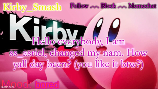 New name | Hello everybody, I am ss_asriel, changed my nam. How yall day been? (you like it btw?); bored | image tagged in kirby_smash announcement template v1 thx me | made w/ Imgflip meme maker
