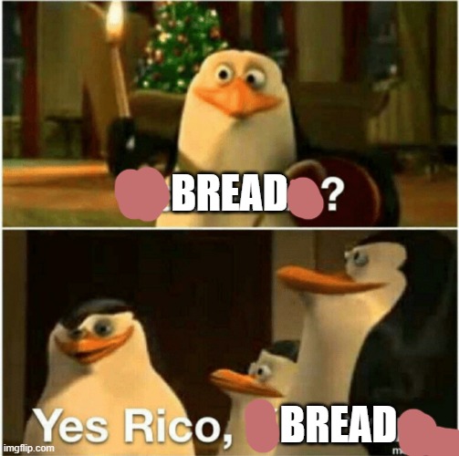 Kaboom? Yes Rico, Kaboom. | BREAD BREAD | image tagged in kaboom yes rico kaboom | made w/ Imgflip meme maker