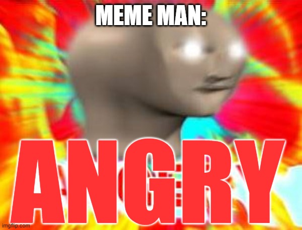 Surreal Angery | MEME MAN: ANGRY | image tagged in surreal angery | made w/ Imgflip meme maker