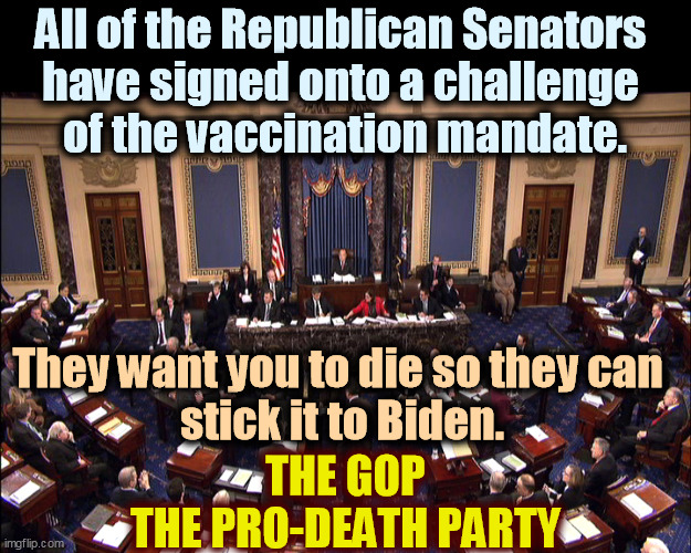 As a patriotic American, you must die immediately to make Biden look bad. | All of the Republican Senators 
have signed onto a challenge 
of the vaccination mandate. They want you to die so they can 
stick it to Biden. THE GOP
THE PRO-DEATH PARTY | image tagged in senate floor,republicans,murderer,killer,selfish | made w/ Imgflip meme maker