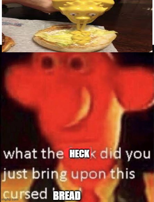 wUt | HECK; BREAD | image tagged in wallace cursed land | made w/ Imgflip meme maker