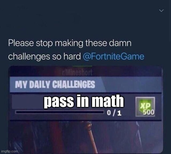 I got bored | pass in math | image tagged in fortnite challenge,boredom | made w/ Imgflip meme maker
