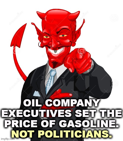 Big Oil is playing with you. | OIL COMPANY EXECUTIVES SET THE PRICE OF GASOLINE. NOT POLITICIANS. | image tagged in big oil,devil,gasoline,prices | made w/ Imgflip meme maker