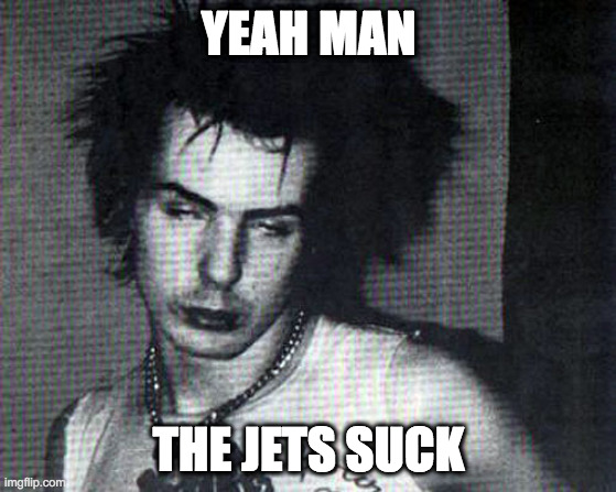  YEAH MAN; THE JETS SUCK | image tagged in sid vicious,new york jets | made w/ Imgflip meme maker