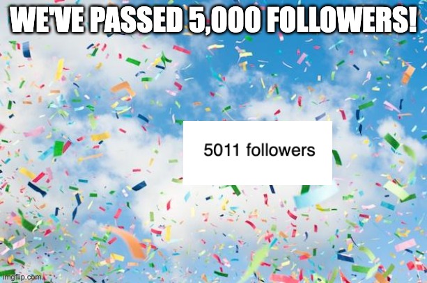 Confetti | WE'VE PASSED 5,000 FOLLOWERS! | image tagged in confetti,stop reading the tags,barney will eat all of your delectable biscuits | made w/ Imgflip meme maker