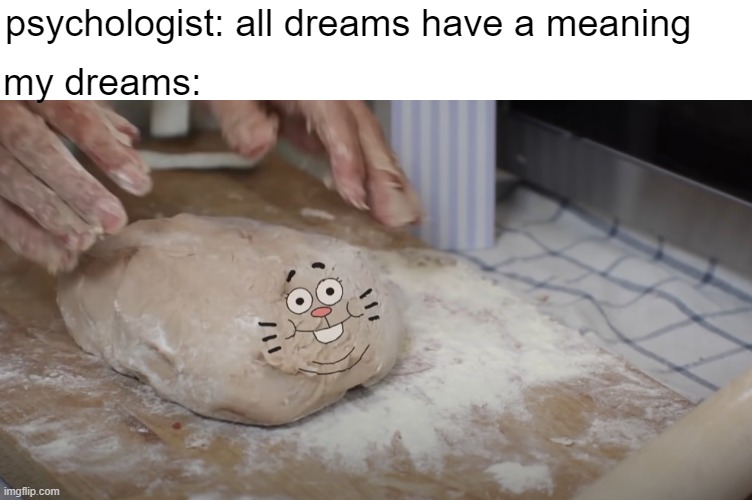 Richard Waterson Dreams | my dreams:; psychologist: all dreams have a meaning | image tagged in richard waterson,dreams,gumball memes,memes | made w/ Imgflip meme maker