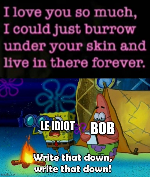 from the "Over Loving Demon" Incident | BOB; LE IDIOT | made w/ Imgflip meme maker