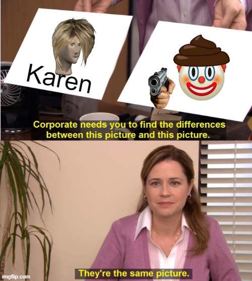 karen | Karen | image tagged in memes,they're the same picture | made w/ Imgflip meme maker