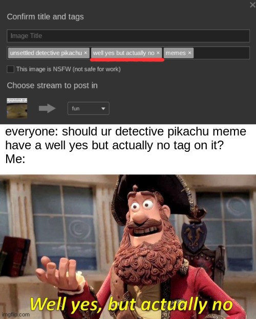 everyone: should ur detective pikachu meme
have a well yes but actually no tag on it?
Me: | image tagged in well yes but actually no,unsettled detective pikachu,memes,funny,funny memes | made w/ Imgflip meme maker