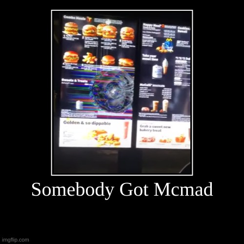 Somebody Got Mcmad | | image tagged in funny,demotivationals | made w/ Imgflip demotivational maker