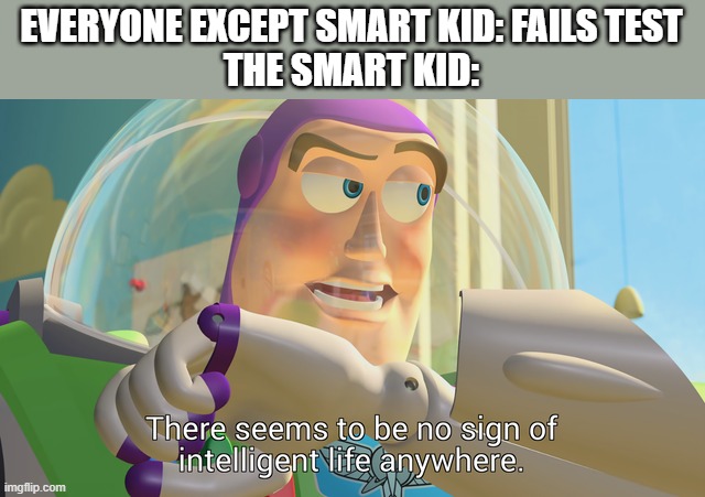 *insert something to do with meme title* | EVERYONE EXCEPT SMART KID: FAILS TEST
THE SMART KID: | image tagged in memes,toy story,funny,lol,fun stream,original meme | made w/ Imgflip meme maker