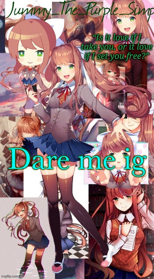 Monika temp #I forgor | Dare me ig | image tagged in monika temp i forgor | made w/ Imgflip meme maker