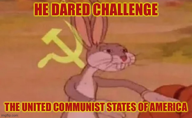 Bugs bunny communist | HE DARED CHALLENGE THE UNITED COMMUNIST STATES OF AMERICA | image tagged in bugs bunny communist | made w/ Imgflip meme maker