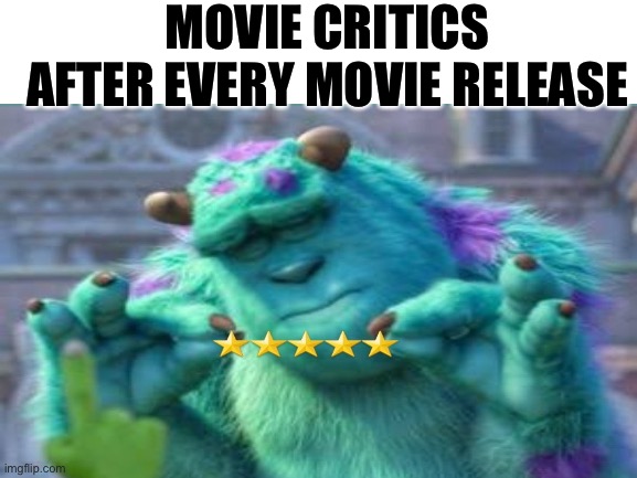 Critics are calling it the #1 movie | MOVIE CRITICS AFTER EVERY MOVIE RELEASE | image tagged in movies,films,critics,funny,sully shutdown | made w/ Imgflip meme maker