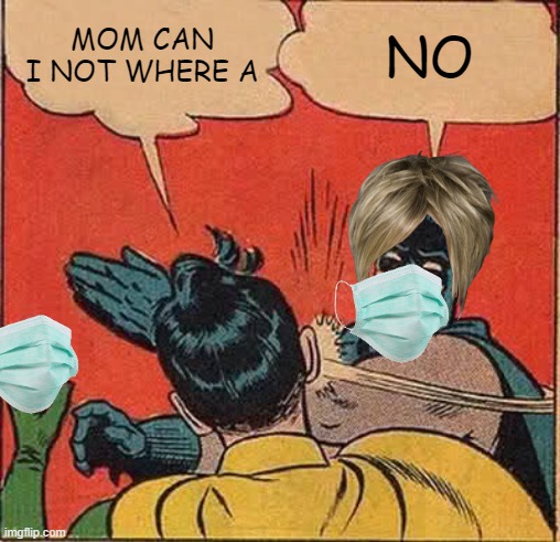 NO | MOM CAN I NOT WHERE A; NO | image tagged in memes,batman slapping robin | made w/ Imgflip meme maker