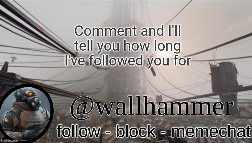 Wallhammer temp (thanks Bluehonu) | Comment and I'll tell you how long I've followed you for | image tagged in wallhammer temp thanks bluehonu | made w/ Imgflip meme maker