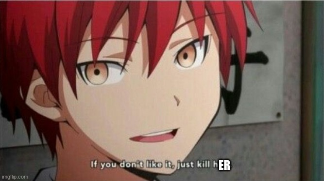 Karma If you don't like it, just kill him | ER | image tagged in karma if you don't like it just kill him | made w/ Imgflip meme maker