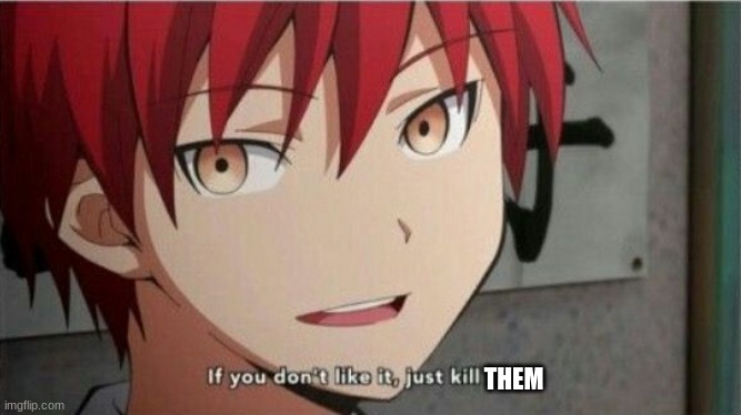 Karma If you don't like it, just kill him | THEM | image tagged in karma if you don't like it just kill him | made w/ Imgflip meme maker
