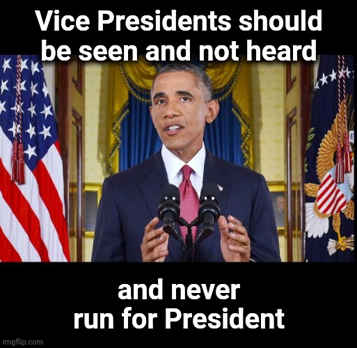 It always ends badly | Vice Presidents should be seen and not heard and never run for President | image tagged in obama speech bars,vice president,useless,insurance,politicians suck | made w/ Imgflip meme maker