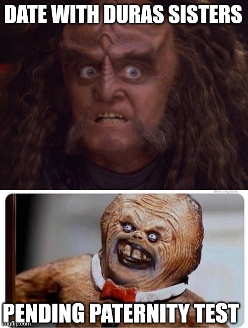 DATE WITH DURAS SISTERS; PENDING PATERNITY TEST | image tagged in gowron | made w/ Imgflip meme maker