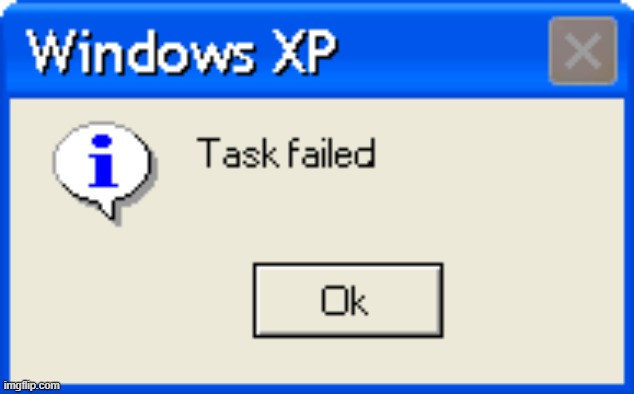 Task Failed | image tagged in task failed | made w/ Imgflip meme maker