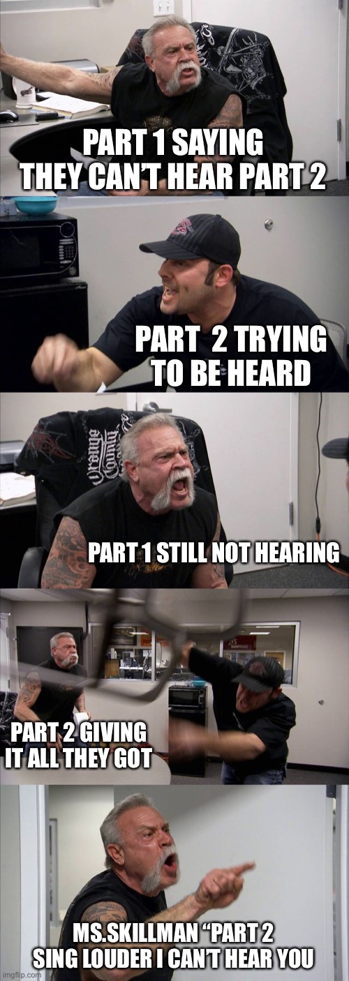 American Chopper Argument | PART 1 SAYING THEY CAN’T HEAR PART 2; PART  2 TRYING TO BE HEARD; PART 1 STILL NOT HEARING; PART 2 GIVING IT ALL THEY GOT; MS.SKILLMAN “PART 2 SING LOUDER I CAN’T HEAR YOU | image tagged in memes,american chopper argument | made w/ Imgflip meme maker