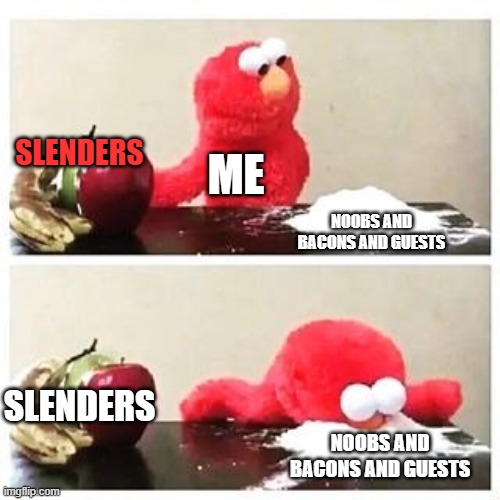 Elmo is a hero | SLENDERS; ME; NOOBS AND BACONS AND GUESTS; SLENDERS; NOOBS AND BACONS AND GUESTS | image tagged in elmo cocaine | made w/ Imgflip meme maker