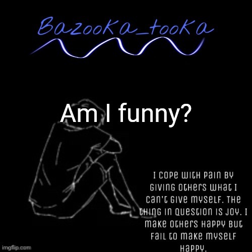 The sad comedian bazooka | Am I funny? | image tagged in the sad comedian bazooka | made w/ Imgflip meme maker