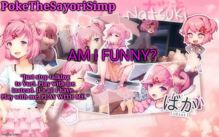 Natsuki temp thx sayori | AM I FUNNY? | image tagged in natsuki temp thx sayori | made w/ Imgflip meme maker