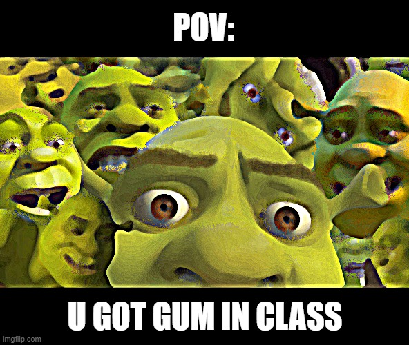 spitting facts | POV:; U GOT GUM IN CLASS | image tagged in memes,shrek,funny,class | made w/ Imgflip meme maker
