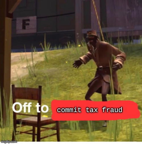 Off to hang myself! | commit tax fraud | image tagged in off to hang myself | made w/ Imgflip meme maker