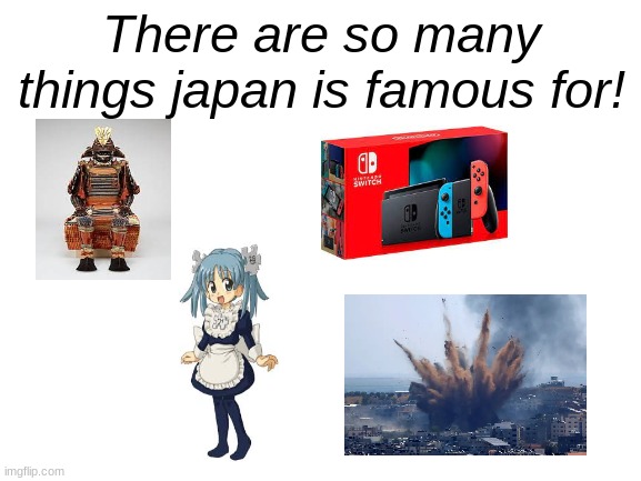 Ah...all these bring me joy. | There are so many things japan is famous for! | image tagged in japan | made w/ Imgflip meme maker