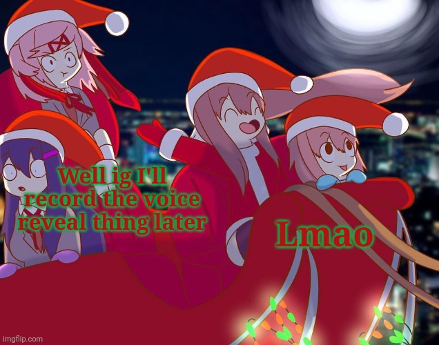 My voice is annoying af so I might not | Well ig I'll record the voice reveal thing later; Lmao | image tagged in doki doki christmas club | made w/ Imgflip meme maker