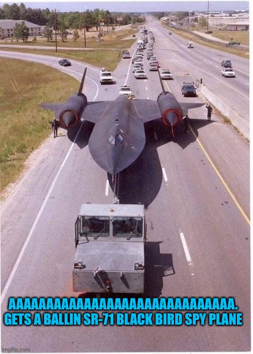 Holding me back | AAAAAAAAAAAAAAAAAAAAAAAAAAAAAA. GETS A BALLIN SR-71 BLACK BIRD SPY PLANE | image tagged in holding me back | made w/ Imgflip meme maker