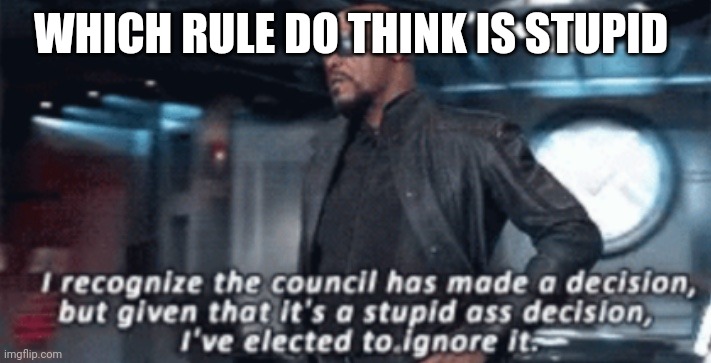 I recognise the council has made a decision | WHICH RULE DO THINK IS STUPID | image tagged in i recognise the council has made a decision | made w/ Imgflip meme maker
