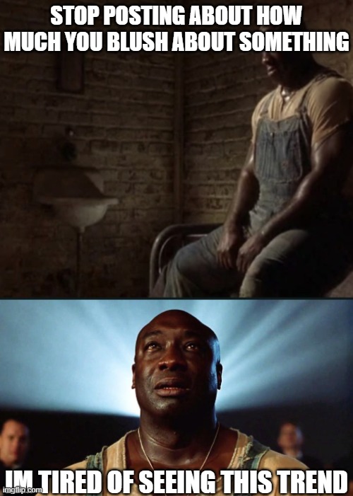 Im tired boss | STOP POSTING ABOUT HOW MUCH YOU BLUSH ABOUT SOMETHING IM TIRED OF SEEING THIS TREND | image tagged in im tired boss | made w/ Imgflip meme maker