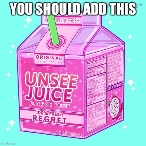 Unsee juice | YOU SHOULD ADD THIS | image tagged in unsee juice | made w/ Imgflip meme maker